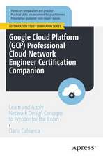 Google Cloud Platform (GCP) Professional Cloud Network Engineer Certification Companion: Learn and Apply Network Design Concepts to Prepare for the Exam