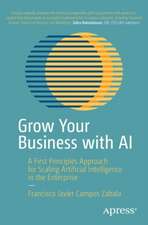 Grow Your Business with AI: A First Principles Approach for Scaling Artificial Intelligence in the Enterprise