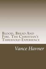 Blood, Bread and Fire. the Christian's Threefold Experience