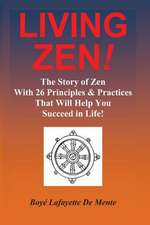 Living Zen! the Story of Zen with 26 Principles & Practices for Helping You Succeed in Life!