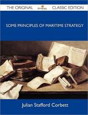 Some Principles of Maritime Strategy - The Original Classic Edition