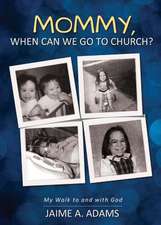 Mommy, When Can We Go to Church?: My Walk to and with God