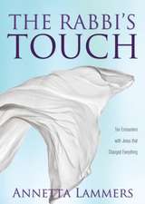 The Rabbi's Touch: Ten Encounters with Jesus that Changed Everything