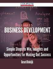 Business Development - Simple Steps to Win, Insights and Opportunities for Maxing Out Success