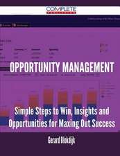 Opportunity Management - Simple Steps to Win, Insights and Opportunities for Maxing Out Success