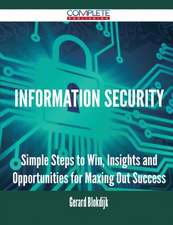 Information Security - Simple Steps to Win, Insights and Opportunities for Maxing Out Success