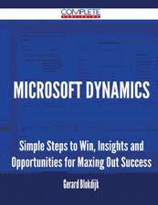 Microsoft Dynamics - Simple Steps to Win, Insights and Opportunities for Maxing Out Success