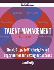 Talent Management - Simple Steps to Win, Insights and Opportunities for Maxing Out Success