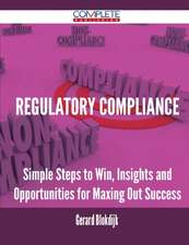 Regulatory Compliance - Simple Steps to Win, Insights and Opportunities for Maxing Out Success