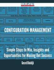 Configuration Management - Simple Steps to Win, Insights and Opportunities for Maxing Out Success