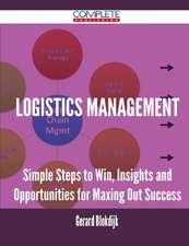 Logistics Management - Simple Steps to Win, Insights and Opportunities for Maxing Out Success