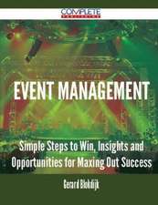 Event Management - Simple Steps to Win, Insights and Opportunities for Maxing Out Success