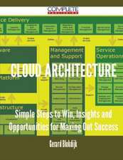 Cloud Architecture - Simple Steps to Win, Insights and Opportunities for Maxing Out Success