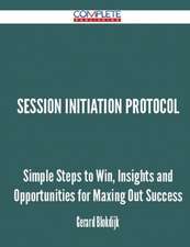 Session Initiation Protocol - Simple Steps to Win, Insights and Opportunities for Maxing Out Success