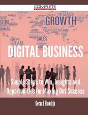 Digital Business - Simple Steps to Win, Insights and Opportunities for Maxing Out Success