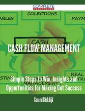 Cash Flow Management - Simple Steps to Win, Insights and Opportunities for Maxing Out Success