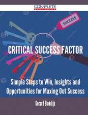 Critical Success Factor - Simple Steps to Win, Insights and Opportunities for Maxing Out Success