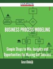 Business Process Modeling - Simple Steps to Win, Insights and Opportunities for Maxing Out Success