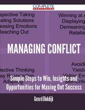 Managing Conflict - Simple Steps to Win, Insights and Opportunities for Maxing Out Success