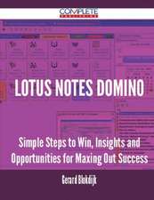 Lotus Notes Domino - Simple Steps to Win, Insights and Opportunities for Maxing Out Success