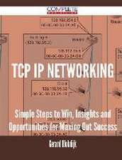 TCP IP Networking - Simple Steps to Win, Insights and Opportunities for Maxing Out Success