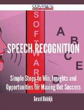 Speech Recognition - Simple Steps to Win, Insights and Opportunities for Maxing Out Success