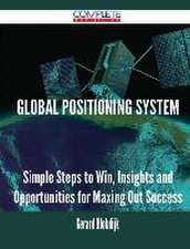 Global Positioning System - Simple Steps to Win, Insights and Opportunities for Maxing Out Success