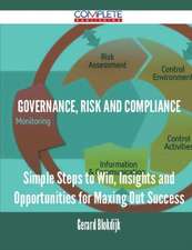 Governance, Risk and Compliance - Simple Steps to Win, Insights and Opportunities for Maxing Out Success