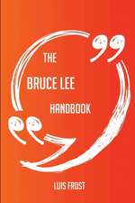 The Bruce Lee Handbook - Everything You Need To Know About Bruce Lee