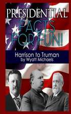 Presidential Facts for Fun! Harrison to Truman