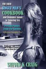 The Uber Single Mans Cookbook & Romance Guide to Amazing Sex