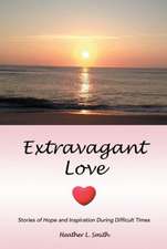 Extravagant Love: Stories of Hope and Inspiration During Difficult Times