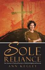 Sole Reliance: Your Assurance to Truth and Security in a World of Ambiguity and Insecurity