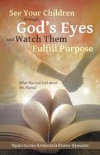 See Your Children Through God's Eyes and Watch Them Fulfill Purpose