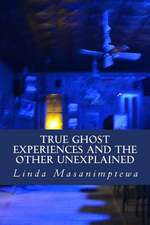 True Ghost Experiences and the Other Unexplained