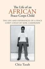 The Life of an African Peace Corps Child: The Life and Experiences of a Peace Corps Child of Kom, Cameroon