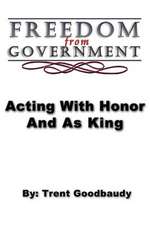 Freedom from Government; Acting with Honor and as King