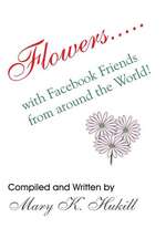 Flowers.....with Facebook Friends from Around the World!