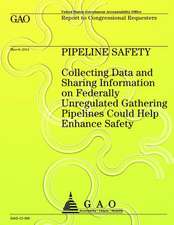 Pipeline Safety Collecting Data and Sharing Information on Federally Unregulated Gathering Pipelines Could Help Enhance Safety