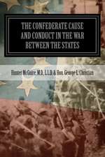 The Confederate Cause and Conduct in the War Between the States