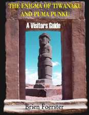 The Enigma of Tiwanaku and Puma Punku; A Visitors Guide