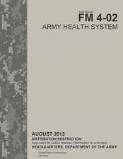 Field Manual FM 4-02 Army Health System August 2013