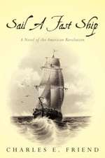 Sail a Fast Ship: A Novel of the American Revolution