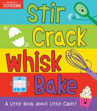 Stir Crack Whisk Bake: A Little Book about Little Cakes