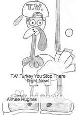 T.W. Turkey You Stop There Right Now!