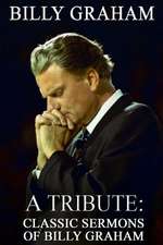 Billy Graham a Tribute: Classic Sermons of Billy Graham