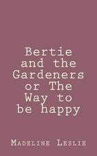 Bertie and the Gardeners or the Way to Be Happy