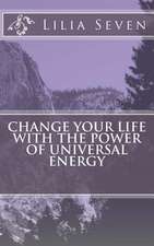 Change Your Life with the Power of Universal Energy