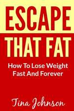 Escape That Fat - How to Lose Weight Fast and Forever