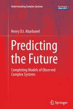 Predicting the Future: Completing Models of Observed Complex Systems